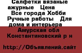 Салфетки вязаные ажурные › Цена ­ 350 - Все города Хобби. Ручные работы » Для дома и интерьера   . Амурская обл.,Константиновский р-н